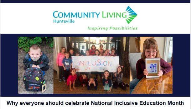 A screenshot of a February 2022 Community Living Huntsville newsletter with 3 photos of students. 1 shows a class with a banner that reads: Inclusion. Text reads: Why everyone should celebrate Inclusive Education Month.